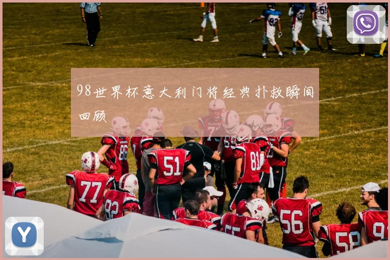 98世界杯意大利门将经典扑救瞬间回顾