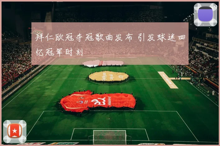 拜仁欧冠夺冠歌曲发布 引发球迷回忆冠军时刻