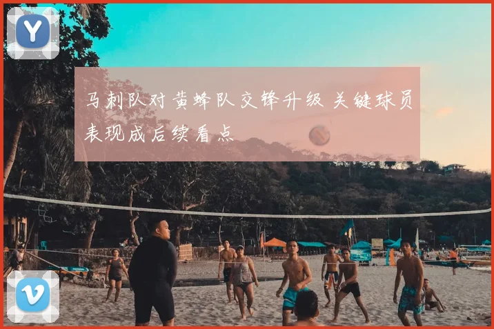 马刺队对黄蜂队交锋升级 关键球员表现成后续看点