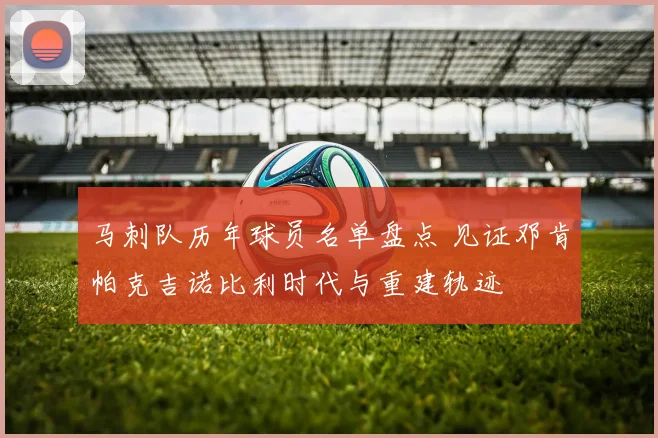 马刺队历年球员名单盘点 见证邓肯帕克吉诺比利时代与重建轨迹