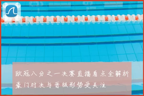 欧冠八分之一决赛直播看点全解析豪门对决与晋级形势受关注