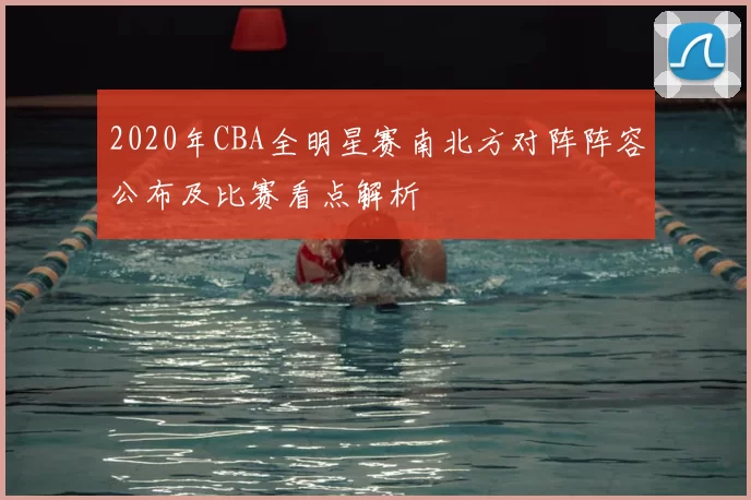 2020年CBA全明星赛南北方对阵阵容公布及比赛看点解析