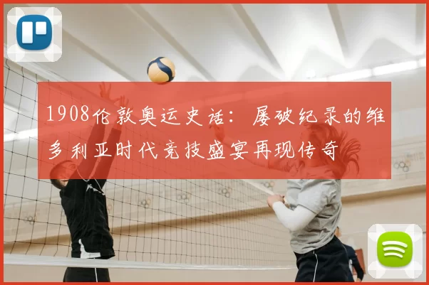 1908伦敦奥运史话：屡破纪录的维多利亚时代竞技盛宴再现传奇