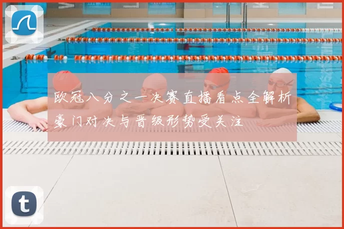 欧冠八分之一决赛直播看点全解析豪门对决与晋级形势受关注